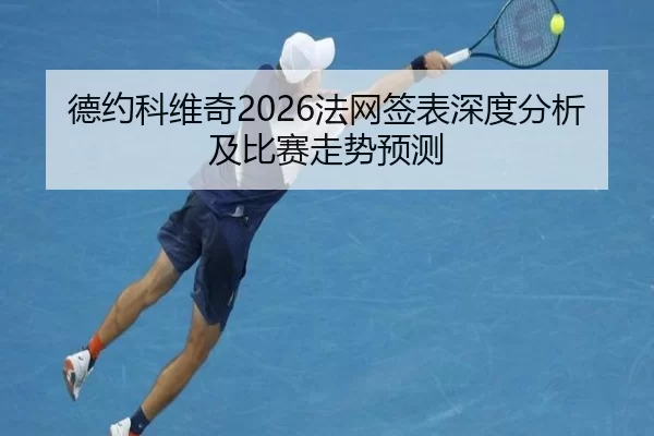 德约科维奇2026法网签表深度分析及比赛走势预测